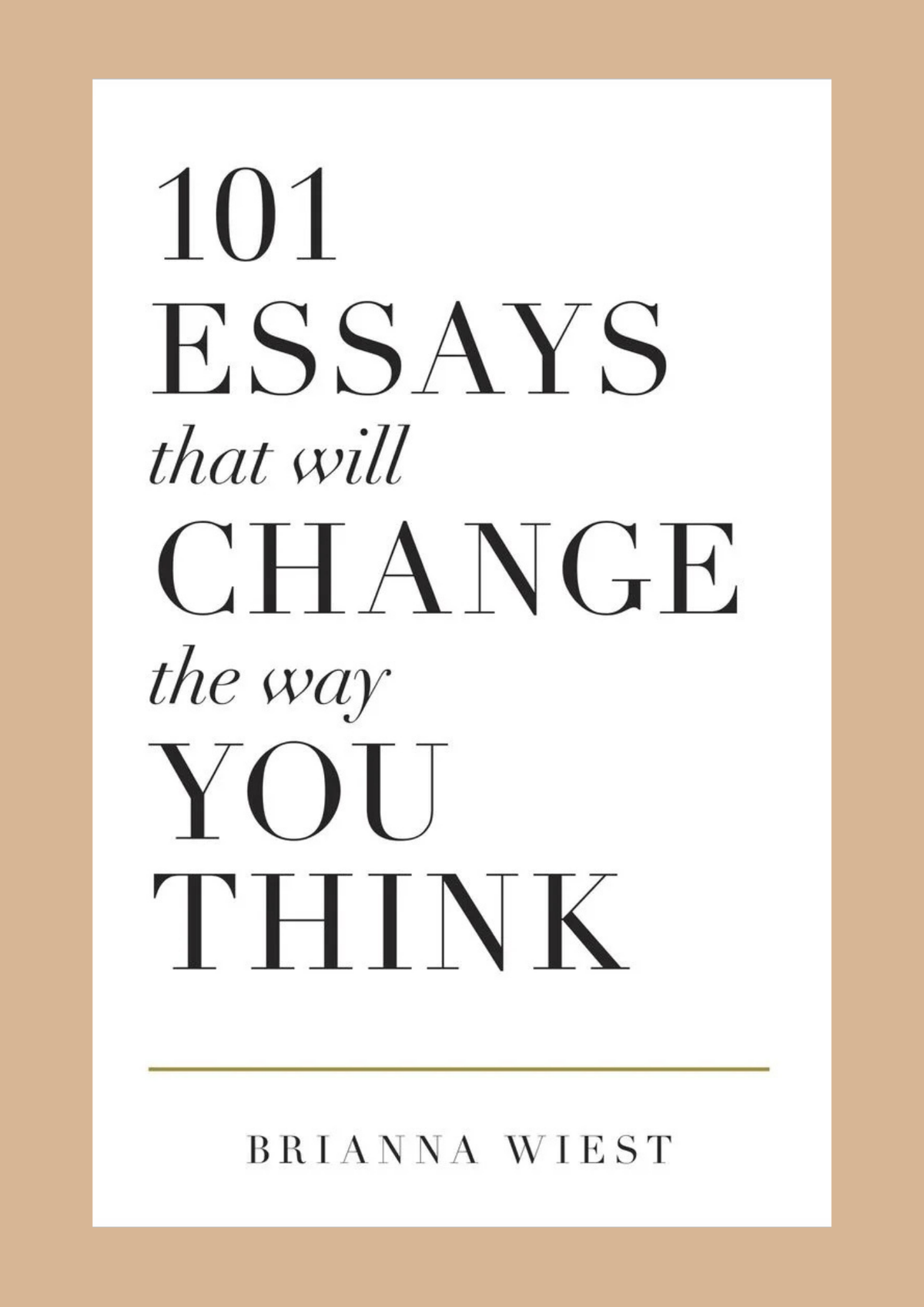 101 Essays That Will Change the Way You Think by Brianna Wiest