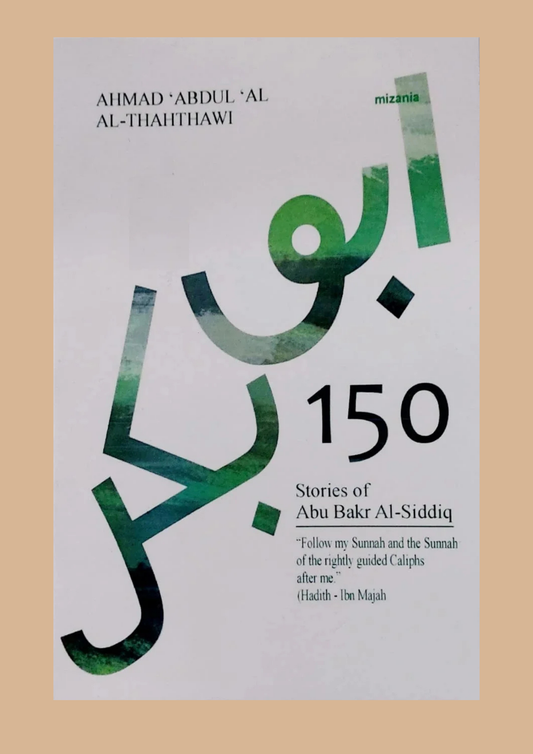 150 Stories of Abu Bakr Al-Siddiq by Ahmad Abdul Al-Thahthawi