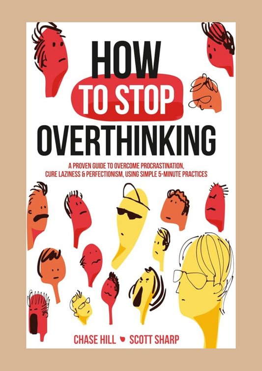 How to Stop Overthinking by Chase Hill and Scott Sharp
