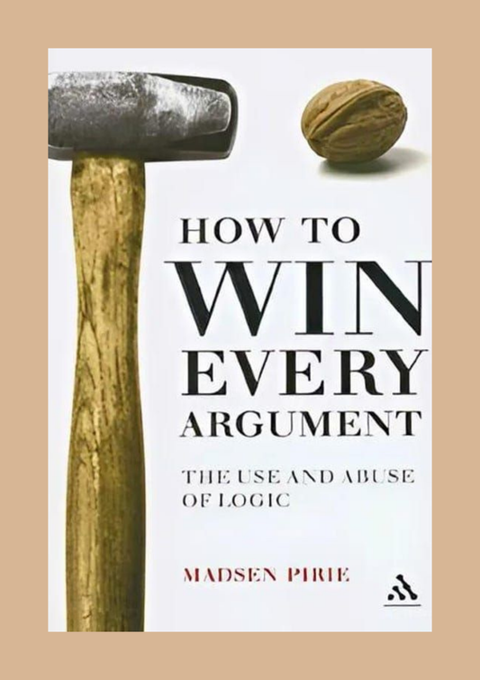 How to Win Every Argument By Madsen Pirie