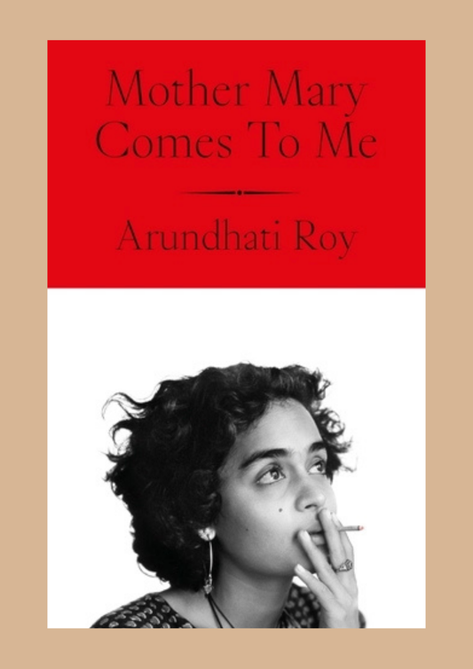 Mother Mary Comes to Me by Arundhati Roy