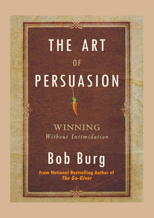 The Art of Persuasion by Bob Burg